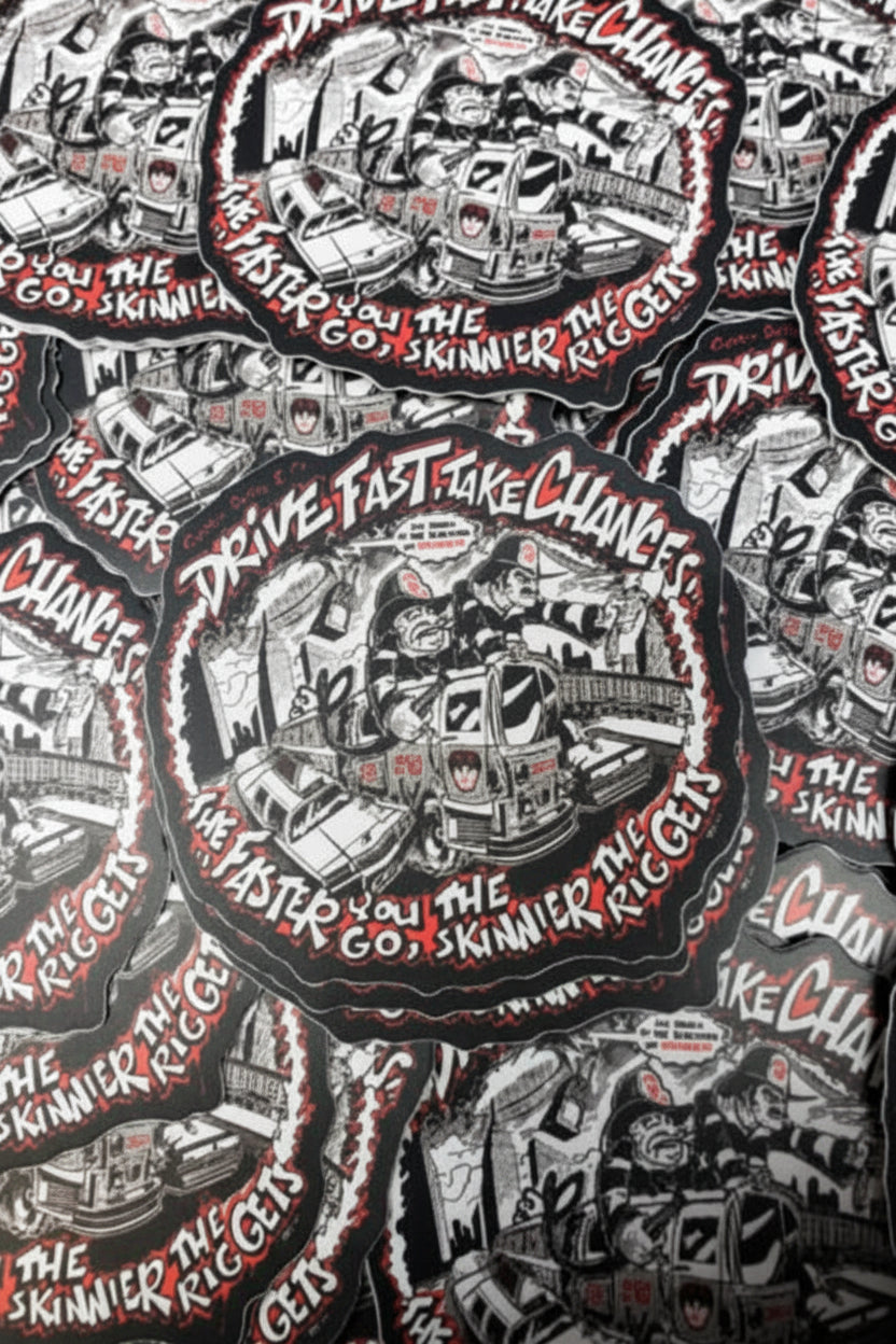 Sticker Drive Fast Take Chances..The faster you go the skinnier the rig gets