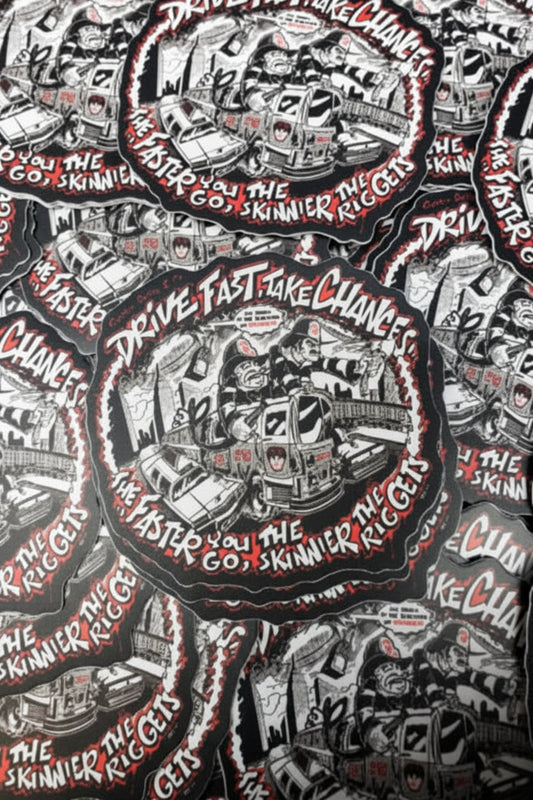 Sticker Drive Fast Take Chances..The faster you go the skinnier the rig gets